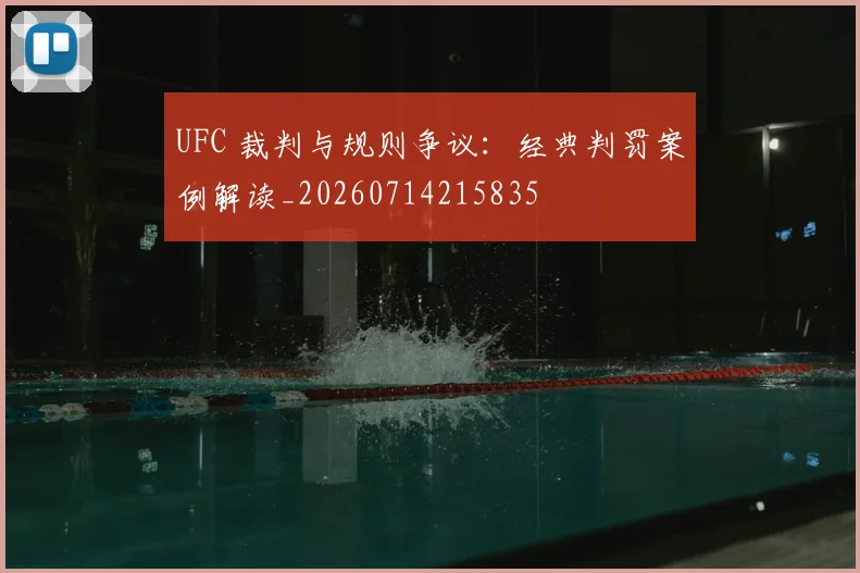 UFC 裁判与规则争议：经典判罚案例解读_20260714215835