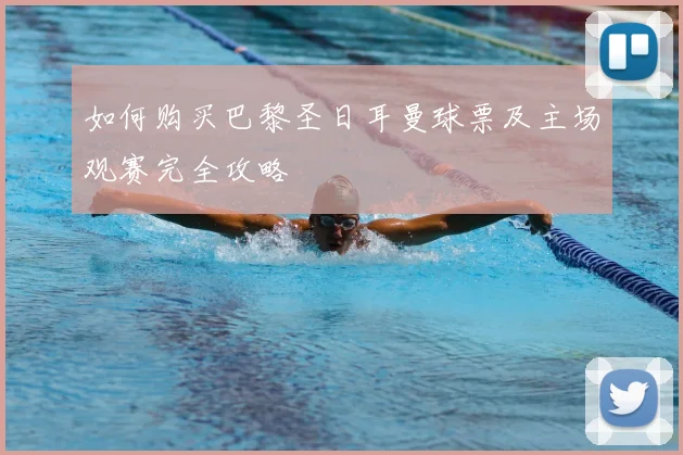 如何购买巴黎圣日耳曼球票及主场观赛完全攻略