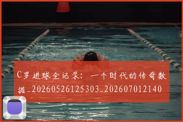 C罗进球全记录：一个时代的传奇数据_20260526125303_20260701214041