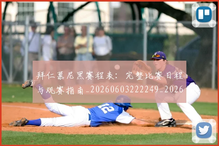 拜仁慕尼黑赛程表:完整比赛日程与观赛指南_20260603222249_20260707014729
